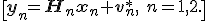 \[{\bf y}_n = {\bf H}_n{\bf x}_n + {\bf v}^{*}_n, \ n=1,2.\]
