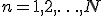 $n=1,2,\ldots, N$
