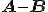 ${\bf A} -{\bf B}$
