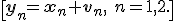 \[{\bf y}_n = {\bf x}_n + {\bf v}_n, \ n=1,2.\]