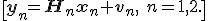 \[{\bf y}_n = {\bf H}_n{\bf x}_n + {\bf v}_n, \ n=1,2.\]