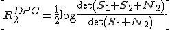 \[R_2^{DPC} = \frac{1}{2}\log\frac{\det\left({\bf S}_1+ {\bf S}_2 + {\bf N}_2\right)}{\det\left({\bf S}_1+{\bf N}_2\right)}.\]